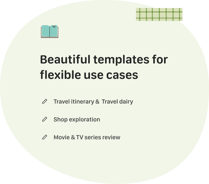 Beautiful templates for flexible use cases,Travel itinerary & Travel dairy,Shop exploration,Movie & TV series review